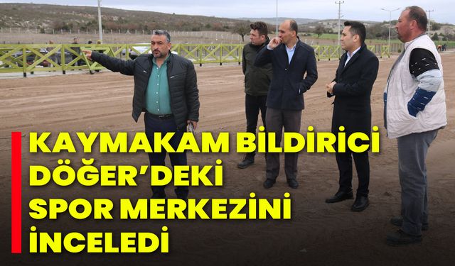 Kaymakam Bildirici, Döğer ’deki Spor Merkezini İnceledi