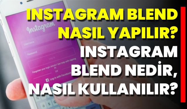 Instagram Blend Nasıl Yapılır? Instagram Blend Nedir, Nasıl Kullanılır?