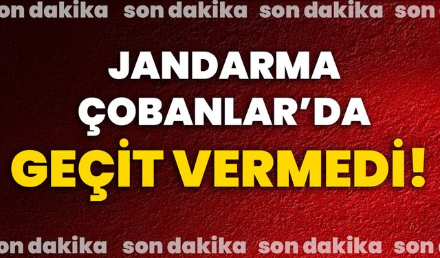 Jandarma Çobanlar’da geçit vermedi!