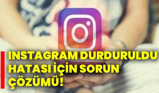 Instagram durduruldu hatası için sorun çözümü!