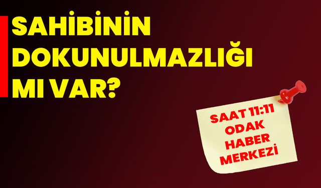 Sahibinin Dokunulmazlığı Mı Var?