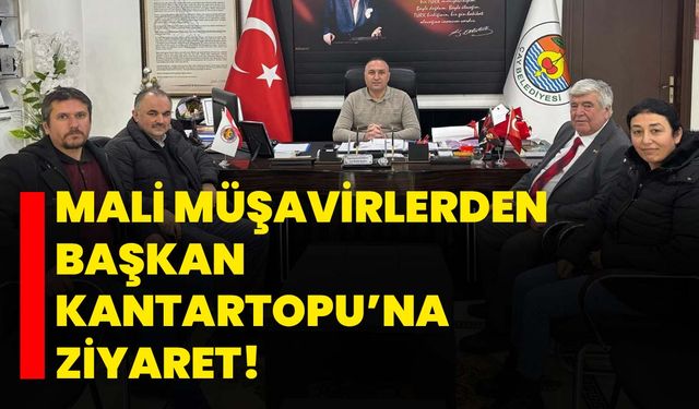Mali Müşavirlerden Başkan Kantartopu’na ziyaret!