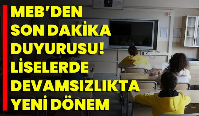 MEB’den Son Dakika Duyurusu! Liselerde Devamsızlıkta Yeni Dönem