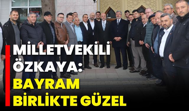 Milletvekili Özkaya: Bayram Birlikte Güzel