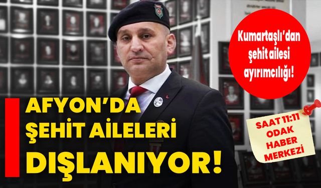 Afyon’da şehit aileleri dışlanıyor!