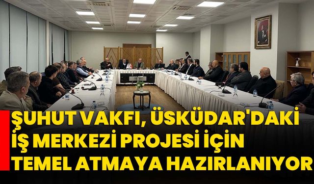 Şuhut Vakfı, Üsküdar'daki İş Merkezi Projesi İçin Temel Atmaya Hazırlanıyor