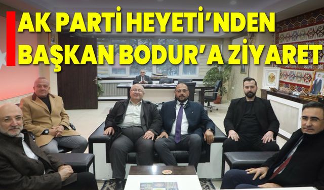 AK Parti Heyeti’nden Başkan Bodur’a Ziyaret
