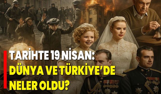 Tarihte 19 Nisan: Dünya ve Türkiye’de Neler Oldu?