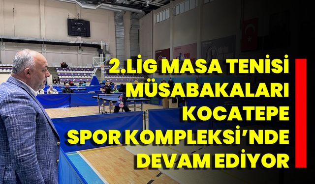 2.Lig Masa Tenisi Müsabakaları Kocatepe Spor Kompleksi’nde Devam Ediyor