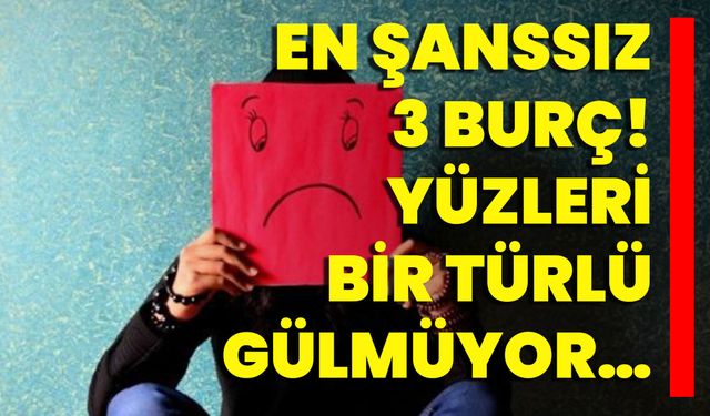 En Şanssız 3 Burç! Yüzleri Bir Türlü Gülmüyor…