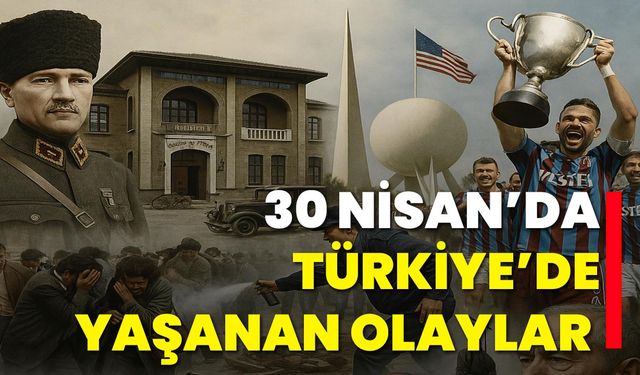 30 Nisan’da Türkiye’de Yaşanan Olaylar