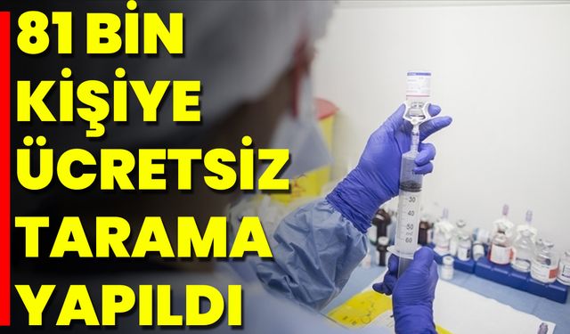 81 Bin Kişiye Ücretsiz Tarama Yapıldı