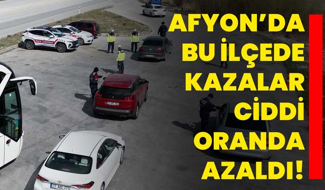Afyon’da bu ilçede kazalar ciddi oranda azaldı!