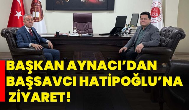 Başkan Aynacı’dan Başsavcı Hatipoğlu’na ziyaret!