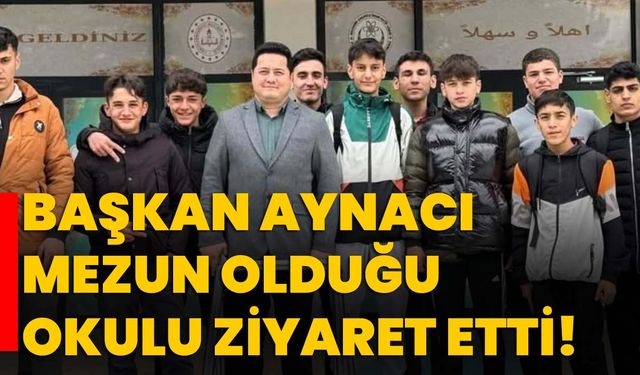 Başkan Aynacı mezun olduğu okulu ziyaret etti!