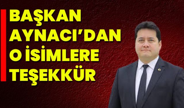 Başkan Aynacı’dan O İsimlere Teşekkür