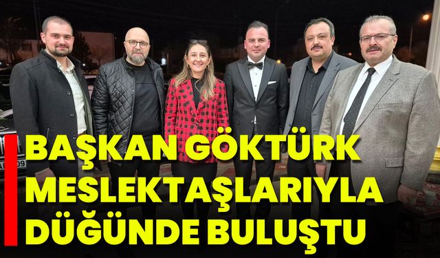 Başkan Göktürk Meslektaşlarıyla Düğünde Buluştu