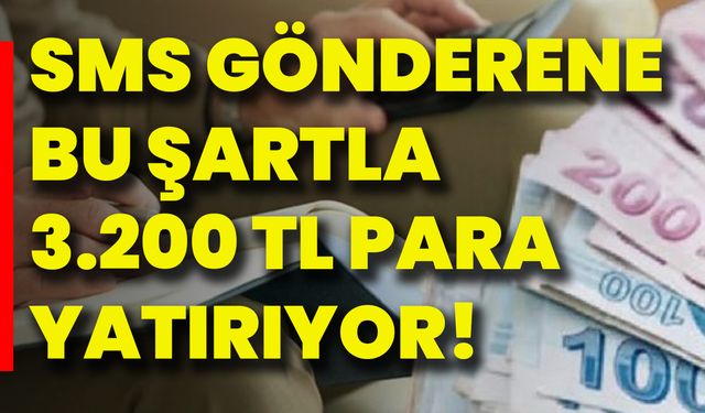 Sms Gönderene Bu Şartla 3.200 TL Para Yatırıyor!