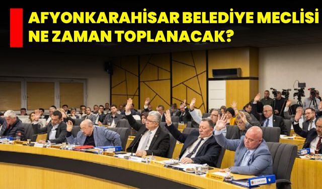 Afyonkarahisar Belediye Meclisi Ne Zaman Toplanacak?