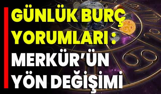 Günlük Burç Yorumları: Merkür’ün Yön Değişimi