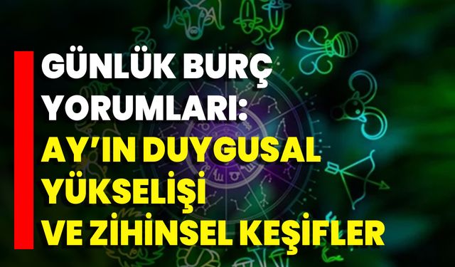 Günlük Burç Yorumları: Ay’ın Duygusal Yükselişi Ve Zihinsel Keşifler
