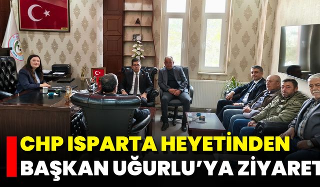CHP Isparta Heyetinden Başkan Uğurlu’ya Ziyaret