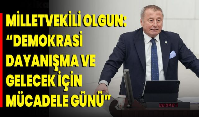 Milletvekili Olgun:  “Demokrasi, Dayanışma Ve Gelecek İçin Mücadele Günü”