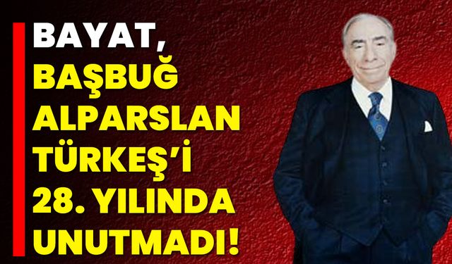 Bayat, Başbuğ Alparslan Türkeş’i 28. Yılında Unutmadı!
