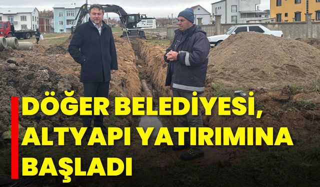 Döğer Belediyesi, Altyapı Yatırımına Başladı