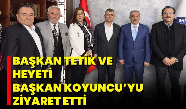Başkan Tetik ve Heyeti, Başkan Koyuncu’yu Ziyaret Etti