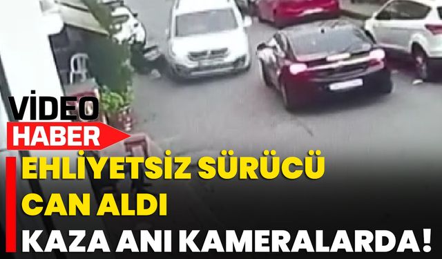 Ehliyetsiz Sürücü Can Aldı, Kaza Anı Kameralarda!