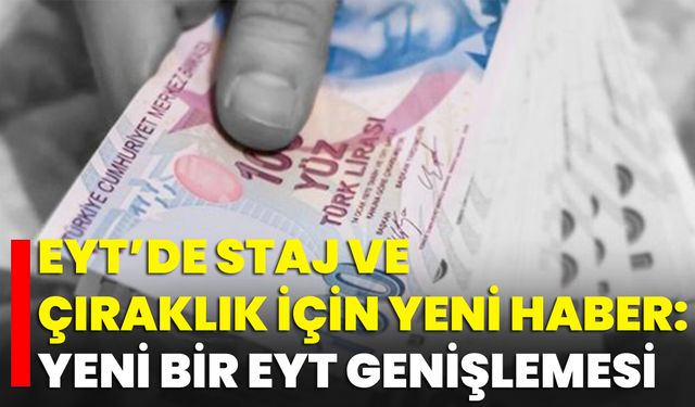EYT’de Staj Ve Çıraklık İçin Yeni Haber: Yeni Bir EYT Genişlemesi