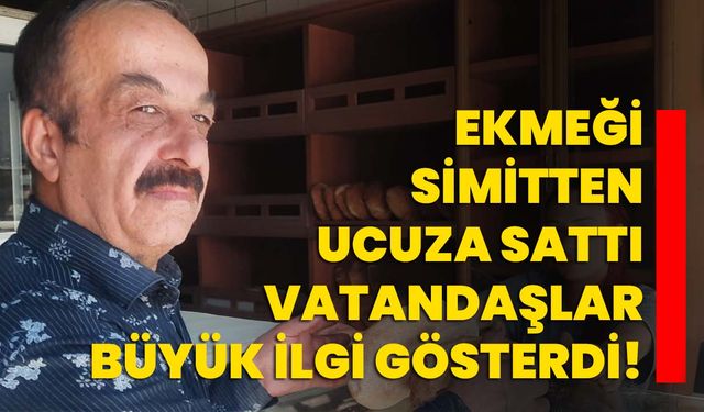 Ekmeği simitten ucuza sattı, vatandaşlar büyük ilgi gösterdi!