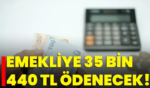 Emekliye 35 Bin 440 TL Ödenecek!