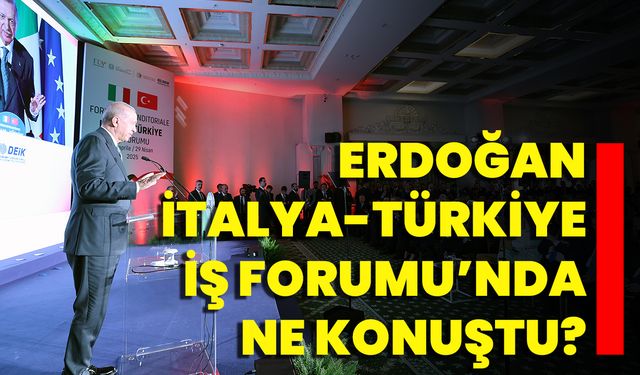 Erdoğan İtalya-Türkiye İş Forumu’nda Ne Konuştu?