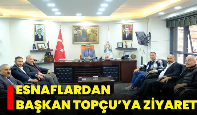 Esnaflardan Başkan Topçu’ya Ziyaret