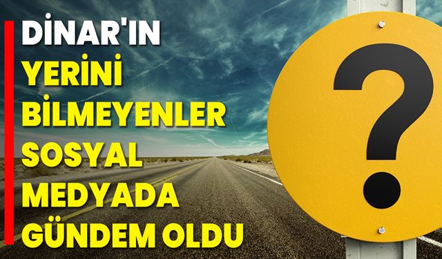 Dinar'ın Yerini Bilmeyenler Sosyal Medyada Gündem Oldu