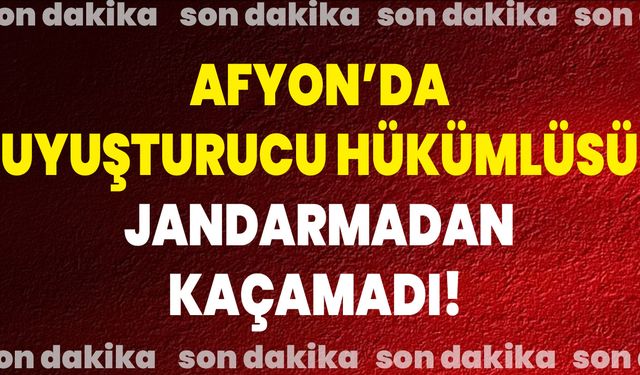 Afyon’da Uyuşturucu Hükümlüsü Jandarmadan Kaçamadı!