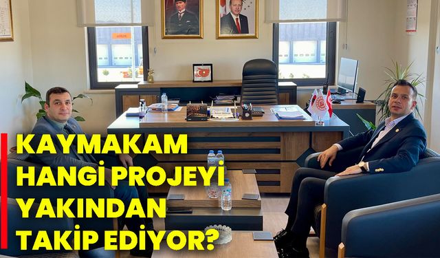 Kaymakam hangi projeyi yakından takip ediyor?