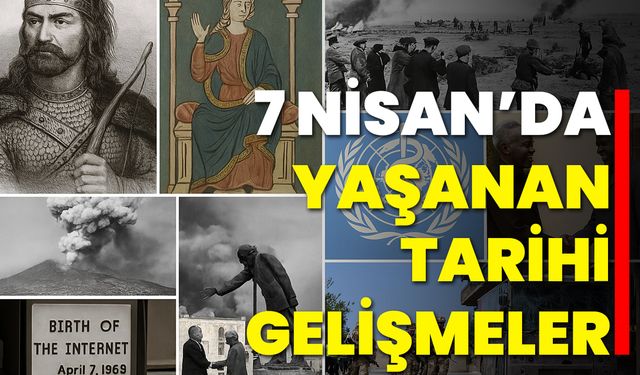 7 Nisan’da Yaşanan Tarihi Gelişmeler