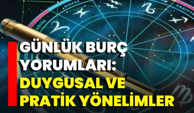 Günlük Burç Yorumları: Duygusal Ve Pratik Yönelimler