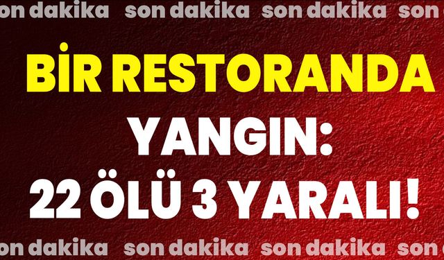 BİR RESTORANDA YANGIN: 22 ÖLÜ 3 YARALI!