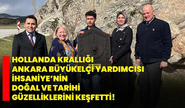 Büyükelçi Yardımcısı İhsaniye’nin Doğal ve Tarihi Güzelliklerini Keşfetti!