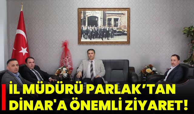 İl Müdürü Parlak’tan Dinar'a Önemli Ziyaret!