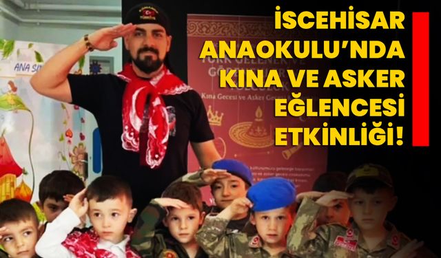 İscehisar Anaokulu’nda kına ve asker eğlencesi etkinliği!