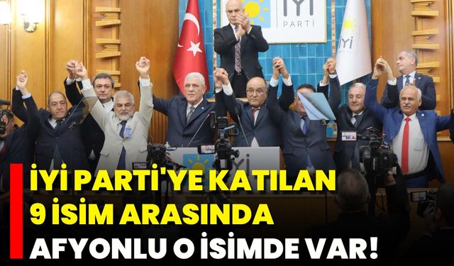 İYİ Parti'ye Katılan 9 İsim Arasında Afyonlu O İsimde Var!