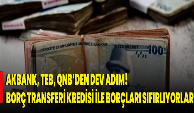 Akbank, TEB, QNB’den dev adım! Borç transferi kredisi ile borçları sıfırlıyorlar