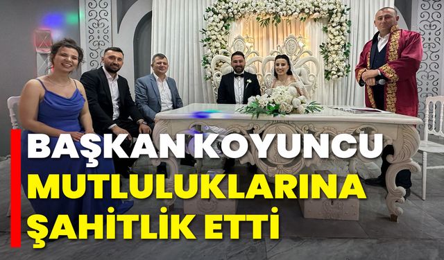 Başkan Koyuncu, Mutluluklarına Şahitlik Etti