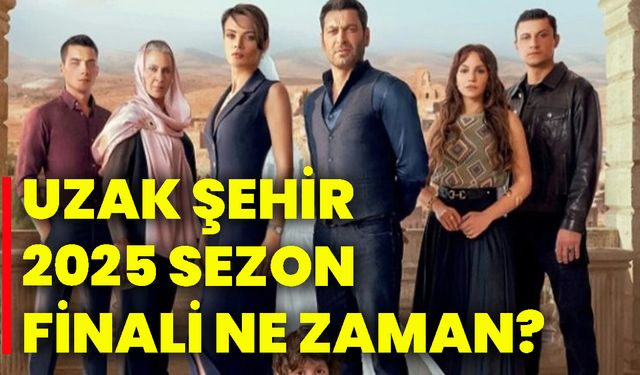 Uzak şehir 2025 sezon finali ne zaman?