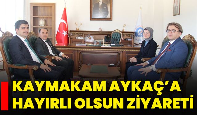 Kaymakam Aykaç’a Hayırlı Olsun Ziyareti